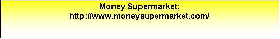 Text Box: Money Supermarket:http://www.moneysupermarket.com/